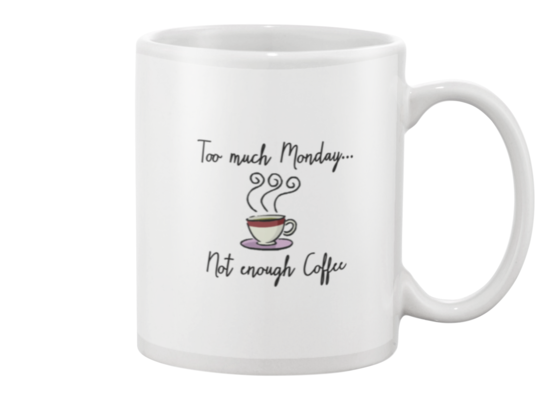 Too Much Monday and Not Enough Coffee Mug