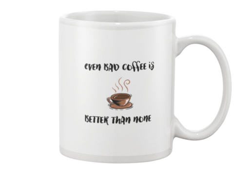Even bad coffee is better than none Mug
