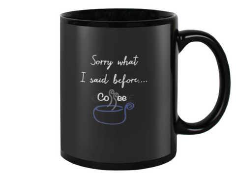 Sorry what I said before coffee-Black Mug