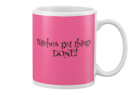 Bitches get things DONE! Mug