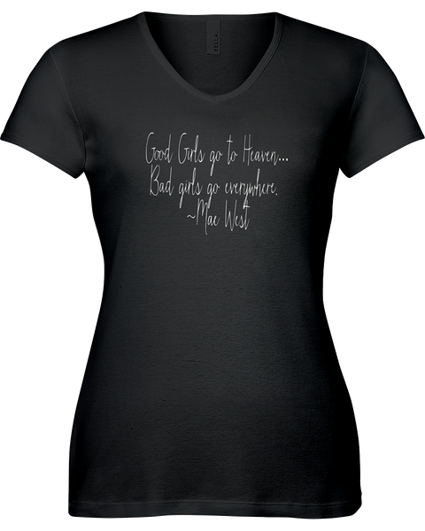 "Good girls go to heaven...Bad girls go everywhere." ~Mae West V-neck Tshirt