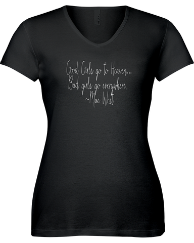 "Good girls go to heaven...Bad girls go everywhere." ~Mae West V-neck Tshirt