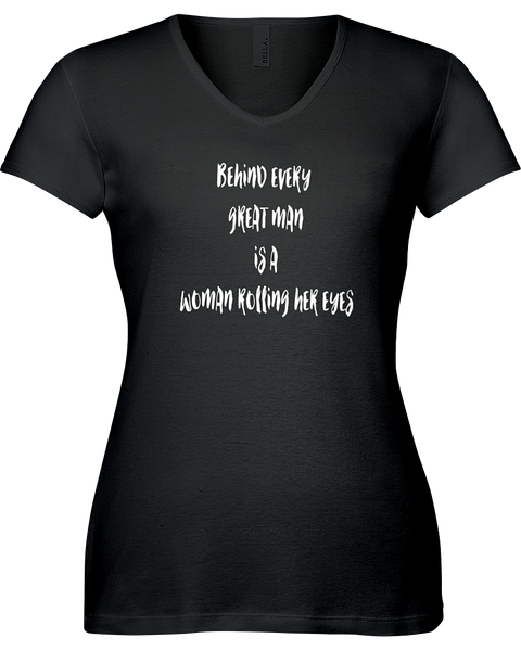 Behind every great man is a woman rolling her eyes V-neck Tshirt