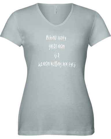 Behind every great man is a woman rolling her eyes V-neck Tshirt