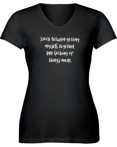 Stuck between getting myself together and f#@%king up things more V-neck Tshirt