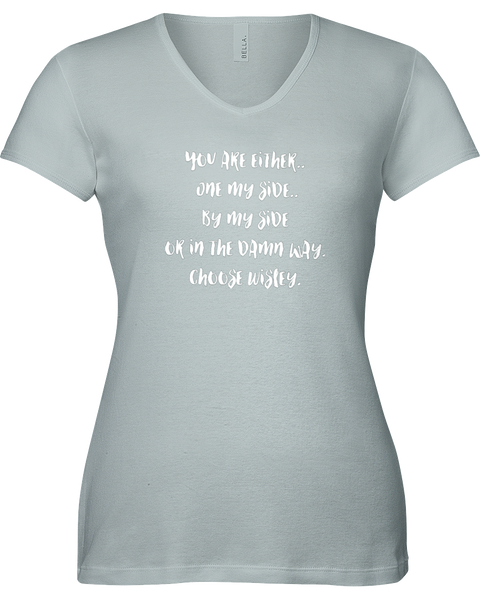 You are either..On my side...by my side or in the damn way. Choose wisely!  V-neck Tshirt