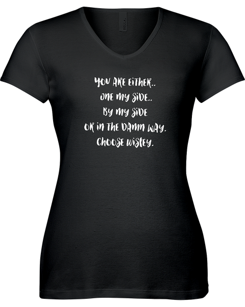 You are either..On my side...by my side or in the damn way. Choose wisely!  V-neck Tshirt
