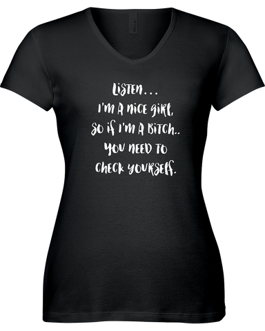 Listen I'm a nice girl, so if I'm a bitch....You need to check yourself  V-neck Tshirt