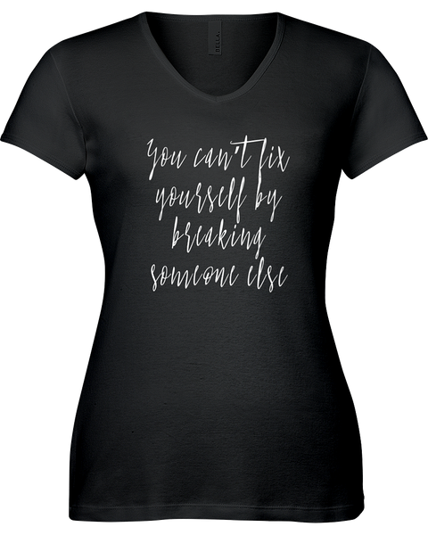 You can't fix yourself by breaking someone else V-neck Tshirt
