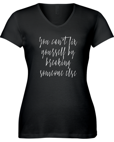 You can't fix yourself by breaking someone else V-neck Tshirt