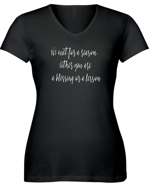 We met for a reason. Either you are a blessing or a lesson. V-neck Tshirt