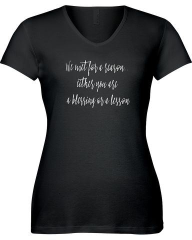 We met for a reason. Either you are a blessing or a lesson. V-neck Tshirt
