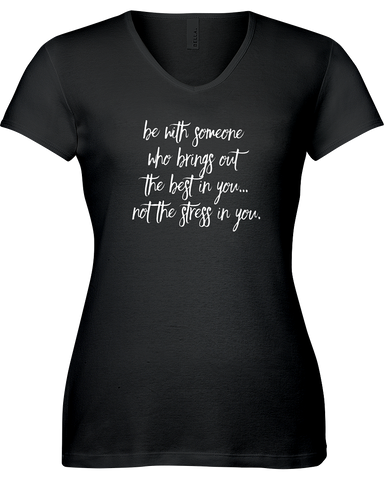 Be with someone that brings out the best in you, not the stress in you. V-neck Tshirt