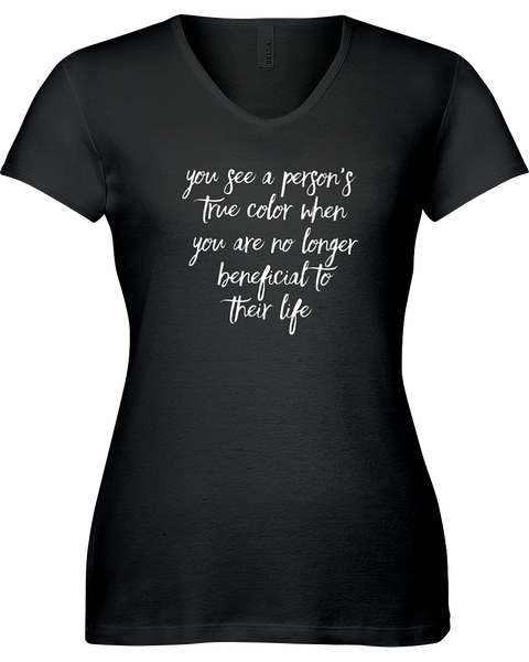 You see a persons true color when you are no longer beneficial to their life. V-neck Tshirt