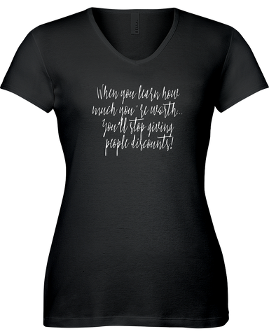 When you learn how much you are worth...You'll stop giving people discounts V-neck Tshirts