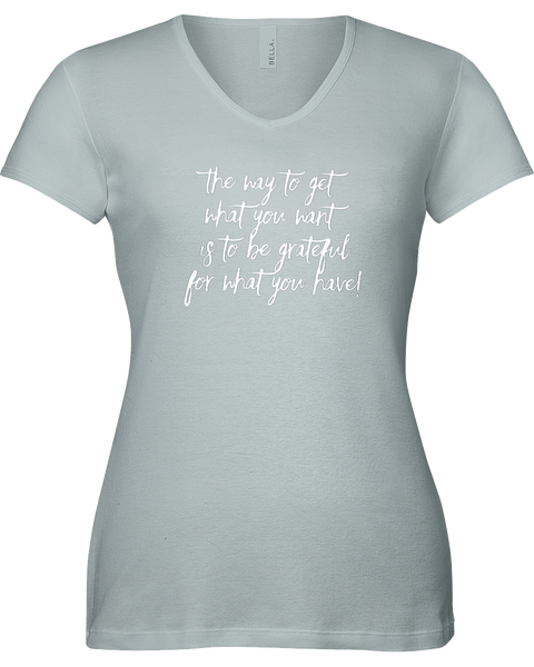The way to get what you want is to be grateful for what you have. V-neck Tshirt