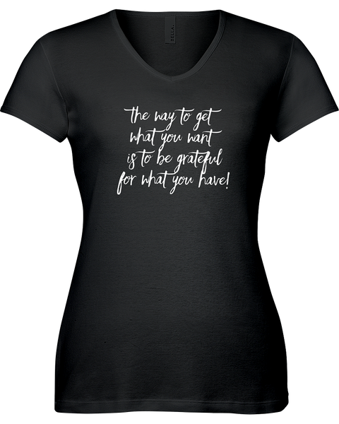 The way to get what you want is to be grateful for what you have. V-neck Tshirt