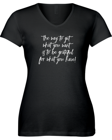 The way to get what you want is to be grateful for what you have. V-neck Tshirt
