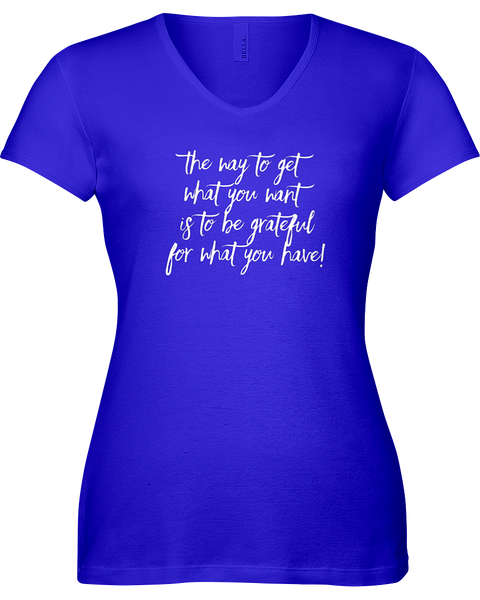 The way to get what you want is to be grateful for what you have. V-neck Tshirt