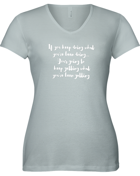 If you keep doing what you've been doing...You're going to keep getting what you've been getting. V-neck Tshirt