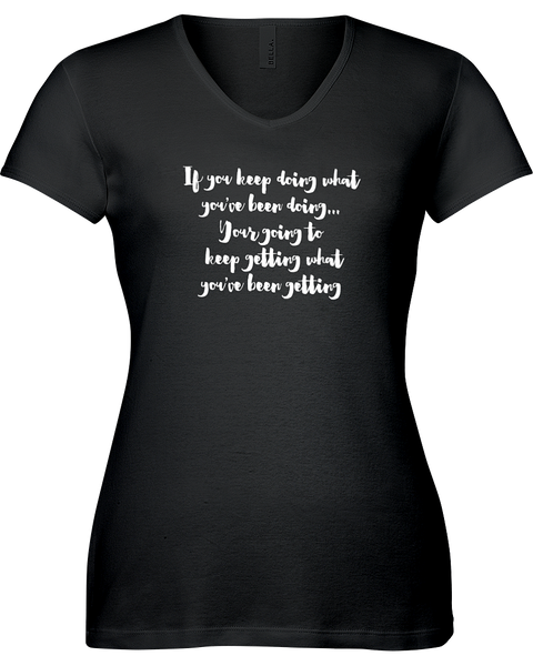 If you keep doing what you've been doing...You're going to keep getting what you've been getting. V-neck Tshirt