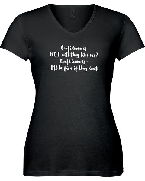 Confidence is NOT will they like me? Confidence is I'll be fine if they don't. V-neck Tshirt