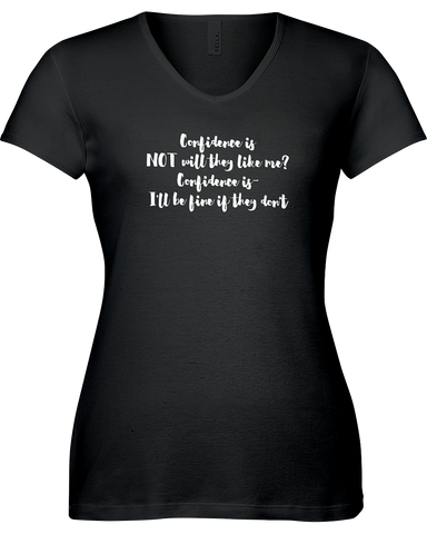 Confidence is NOT will they like me? Confidence is I'll be fine if they don't. V-neck Tshirt