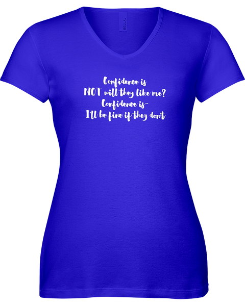 Confidence is NOT will they like me? Confidence is I'll be fine if they don't. V-neck Tshirt