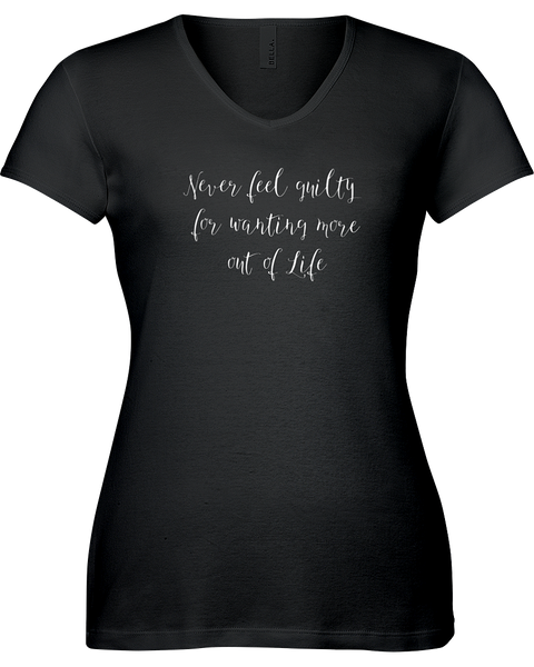 Never feel guilty for wanting more out of life. V-neck Tshirt