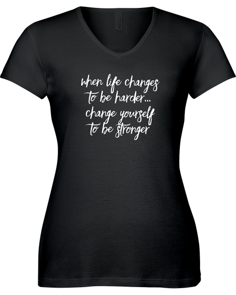 When life changes to be harder...Change yourself to be stronger. V-neck Tshirt