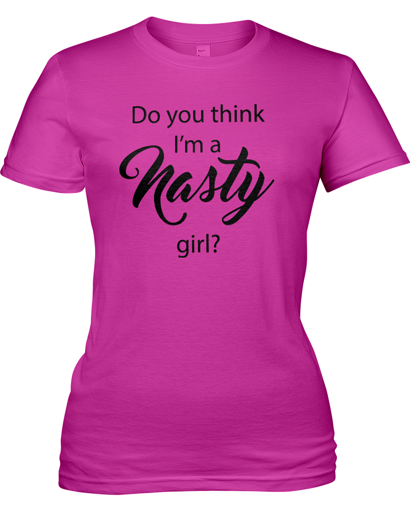 Do you think I'm a NASTY girl?