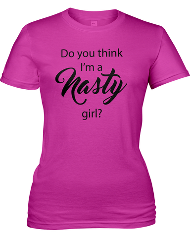 Do you think I'm a NASTY girl?
