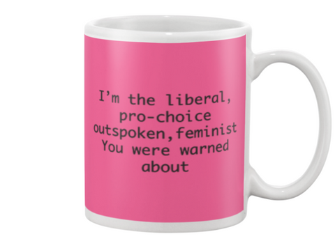 I'm the liberal, pro-choice,outspoken, feminist, you were warned about Mug
