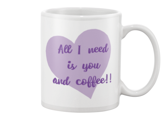 All I need is you and coffee!! Mug