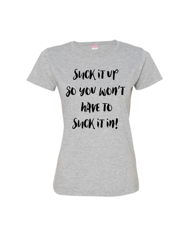 SUCK it up, so you won't have to SUCK it in