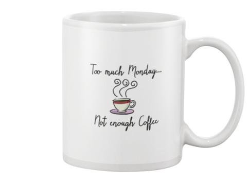 Too Much Monday and Not Enough Coffee Mug
