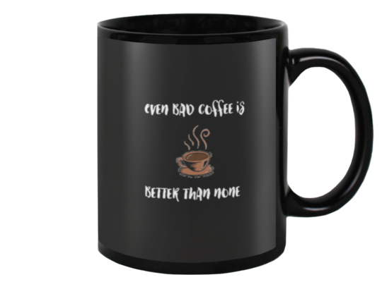 Even bad coffee is better than no coffee Mug Black