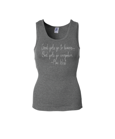 Good Girls go to Heaven, Bad girls go everywhere. ~Mae West